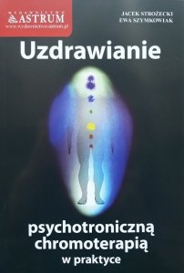 Jacek Strożecki, Ewa Szymkowiak • Uzdrawianie psychotroniczną chromoterapią w praktyce