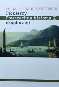 Felipe Fernandez Armesto • Pionierzy. Powszechna historia eksploracji