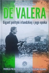 Paweł Toboła-Pertkiewicz • De Valera. Gigant polityki irlandziej i jego epoka