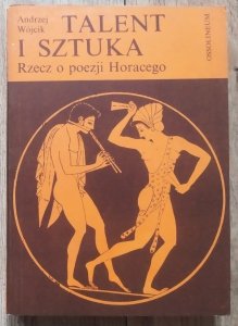 Andrzej Wójcik • Talent i sztuka. Rzecz o poezji Horacego