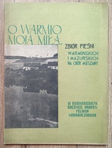 O Warmio moja miła. Zbiór pieśni warmińskich i mazurskich na chór mieszany