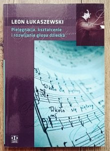 Leon Łukaszewski • Pielęgnacja, kształcenie i rozwijanie głosu dziecka