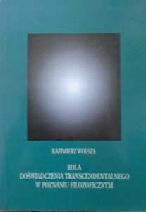 Kazimierz Wolsza • Rola doświadczenia transcendentalnego w poznaniu filozoficznym
