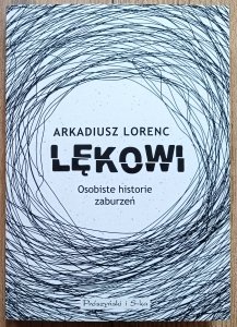 Arkadiusz Lorenc • Lękowi. Osobiste historie zaburzeń
