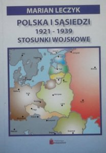 Marian Leczyk • Polska i sąsiedzi. Stosunki wojskowe 1921-1939