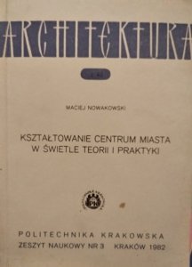 Maciej Nowakowski • Kształtowanie centrum miasta w świetle teorii i praktyki