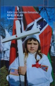 Katarzyna Surmiak-Domańska • Ku Klux Klan. Tu mieszka miłość