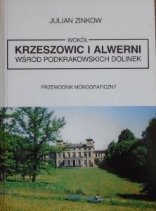 Julian Zinkow • Wokół Krzeszowic i Alwerni wśród podkrakowskich dolinek. Przewodnik monograficzny