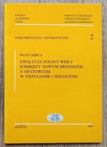 Piotr Gębica • Ewolucja doliny Wisły pomiędzy Nowym Brzeskiem a Opatowcem w vistulianie i holocenie
