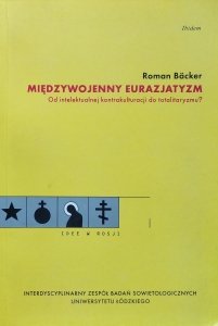 Roman Backer • Międzywojenny eurazjatyzm. Od intelektualnej kontrakulturacji do totalitaryzmu?