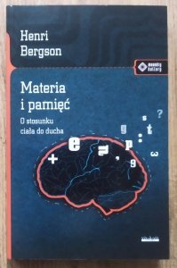 Henri Bergson • Materia i pamięć. O stosunku ciała do ducha