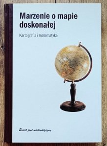 Marzenie o mapie doskonałej. Kartografia i matematyka