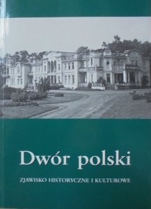 Dwór polski. Zjawisko historyczne i kulturowe • materiały V seminarium historyków sztuki