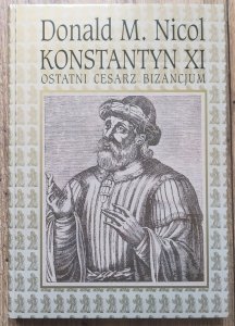 Donald M. Nicol • Konstantyn XI. Ostatni cesarz Bizancjum