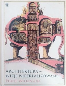 Philip Wilkinson • Architektura - wizje niezrealizowane