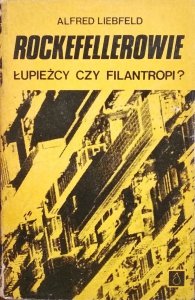Alfred Liebfeld • Rockefellerowie. Łupieżcy czy filantropi?