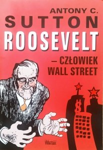 Antony C. Sutton • Roosevelt - człowiek Wall Street