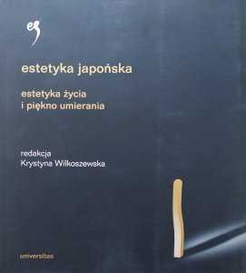 red. Krystyna Wilkoszewska • Estetyka japońska. Estetyka życia i piękno umierania