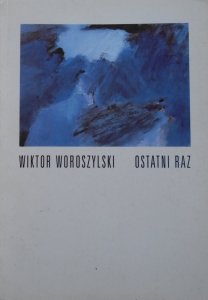 Wiktor Woroszylski • Ostatni raz