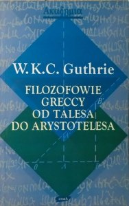 W.K.C. Guthrie • Filozofowie Greccy od Talesa do Arystotelesa