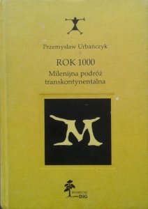 Przemysław Urbańczyk • Rok 1000. Milenijna podróż transkontynentalna 