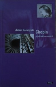 Adam Zamoyski • Chopin. Powściągliwy romantyk