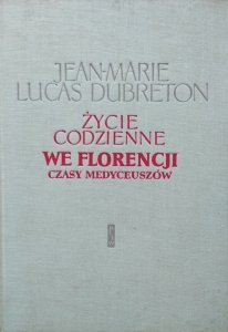 Jean-Marie Lucas-Dubreton • Życie codzienne we Florencji. Czasy Medyceuszów 