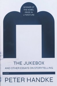 Peter Handke • The Jukebox and Other Essays on Storytelling