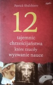 Patrick Sbalchiero • 12 tajemnic chrześcijaństwa, które rzuciły wyzwanie nauce