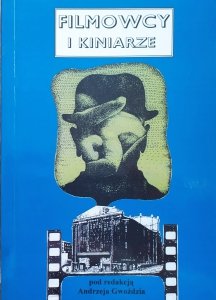 red. Andrzej Gwóźdź • Filmowcy i kiniarze. Z dziejów X muzy na Górnym Śląsku