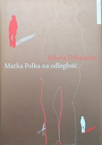 Sylwia Urbańska • Matka Polka na odległość. Z doświadczeń migracyjnych robotnic 1989-2010