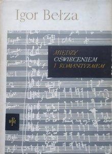 Igor Bełza • Między oświeceniam a romantyzmem. Polska kultura muzyczna w początkach XIX wieku