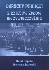 Rafał Caputa, Ireneusz Jeziorski • Okruchy pamięci. Z dziejów Żydów na Żywiecczyźnie