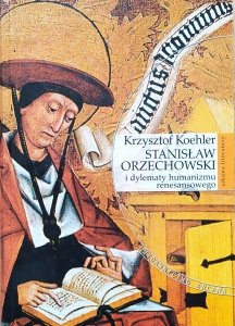 Krzysztof Koehler • Stanisław Orzechowski i dylematy humanizmu renesansowego
