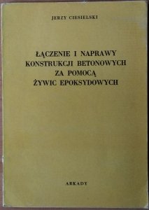 Jerzy Ciesielski • Łączenie i naprawy konstrukcji betonowych za pomocą żywic epoksydowych