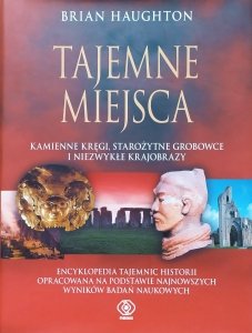 Brian Haughton • Tajemne miejsca. Kamienne kręgi, starożytne grobowce i niezwykłe krajobrazy