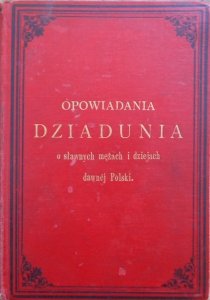 Opowiadania dziadunia o sławnych mężach i dziejach dawnej Polski