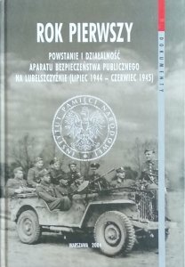 Rok pierwszy • Powstanie i działalność Aparatu Bezpieczeństwa Publicznego na Lubelszczyźnie (lipiec 1944 – czerwiec 1945)