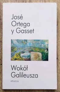 Jose Ortega y Gasset • Wokół Galileusza