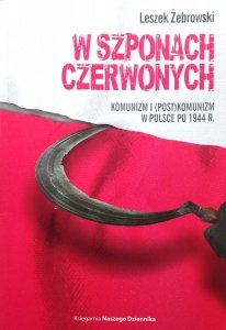 Leszek Żebrowski • W szponach czerwonych. Komunizm i (post)komunizm w Polsce po 1944 r.