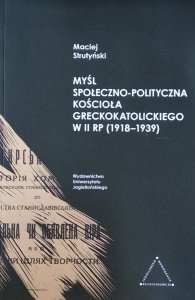 Maciej Strutyński • Myśl społeczno-polityczna Kościoła greckokatolickiego w II RP 1918-1939