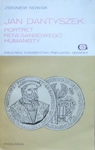 Zbigniew Nowak • Jan Dantyszek. Portret renesansowego humanisty