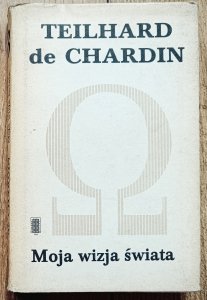Pierre Teilhard de Chardin • Moja wizja świata