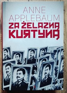 Anne Applebaum • Za żelazną kurtyną. Ujarzmienie Europy Wschodniej 1944-1956