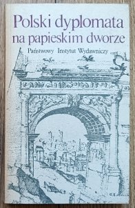 Polski dyplomata na papieskim dworze. Wybór listów Jerzego z Tyczyna do Marcina Kromera 1554-1585