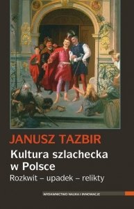 Janusz Tazbir • Kultura szlachecka w Polsce. Rozkwit-upadek-relikty