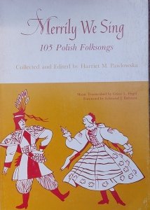Harriet M. Pawlowska • Merrily We Sing. 105 Polish Folksongs