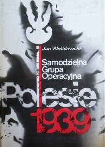 Jan Wróblewski • Samodzielna Grupa Operacyjna Polesie 1939
