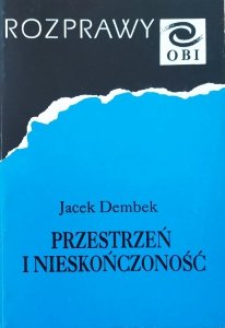 Jacek Dembek • Przestrzeń i nieskończoność. Koncepcja matematyki H. Weyla i jej realizacja w pojęciu przestrzeni jako kontinuum