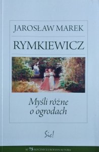 Jarosław Marek Rymkiewicz • Myśli różne o ogrodach 